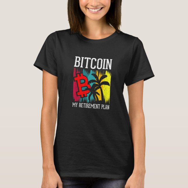 Bitcoin My Retirement Plan  Currency Money Apparel T-Shirt (Front)