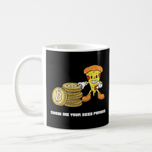 Bitcoin Pizza  Crypto Show Me Your Seed Phrase  Coffee Mug