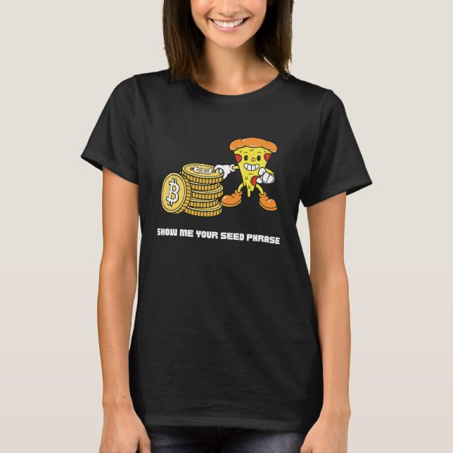 Bitcoin Pizza  Crypto Show Me Your Seed Phrase T-Shirt (Front)