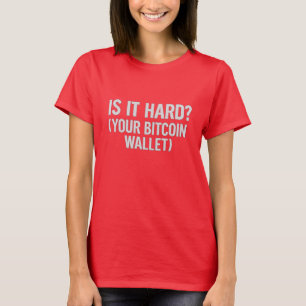 Bitcoin Wallet Joke – “Is It Hard?” T-Shirt