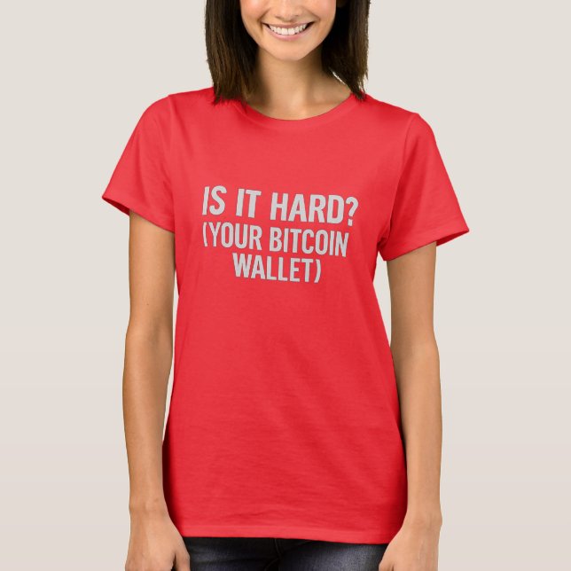 Bitcoin Wallet Joke – “Is It Hard?” T-Shirt (Front)