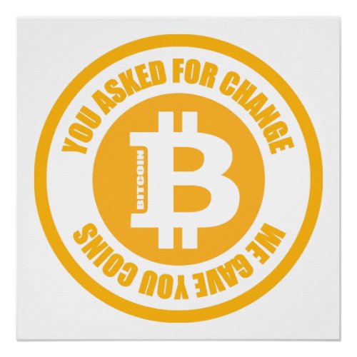 Bitcoin You Asked For Change We Gave You Coins Poster