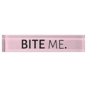 BITE ME passive aggressive sarcasm silly joke Desk Name Plate