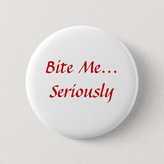 Bite Me... Seriously Pinback Button