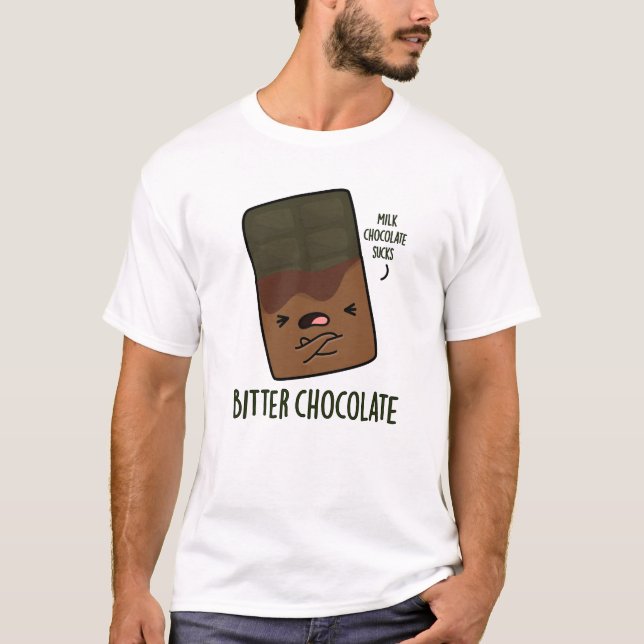 Bitter Chocolate Funny Candy Pun  T-Shirt (Front)