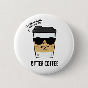 Bitter Coffee Funny Drink Pun Button