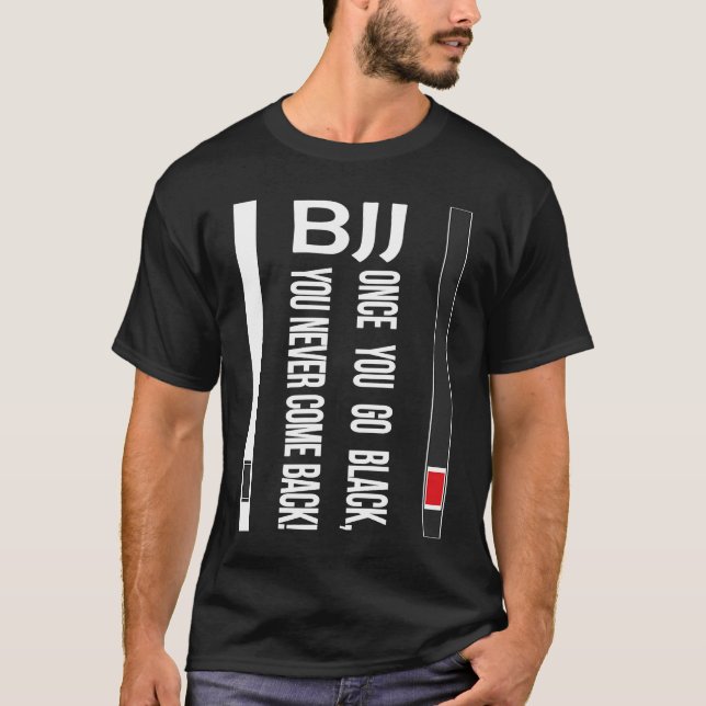 BJJ Black Belt Funny once you go black T-Shirt (Front)