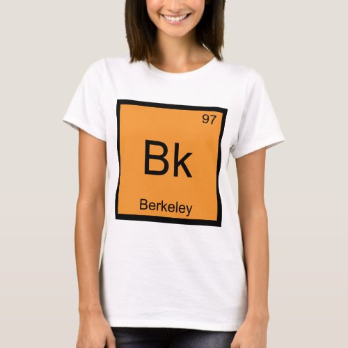 Bk _ Berkeley Chemistry Element Symbol California T_Shirt