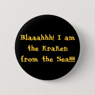 Blaaahhh! I am the Kraken from the Sea!!!!!! Pinback Button