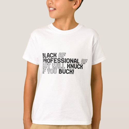 Black AF professional AF but will knuck if ya buck T_Shirt