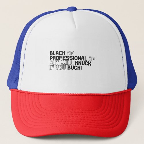Black AF professional AF but will knuck if ya buck Trucker Hat