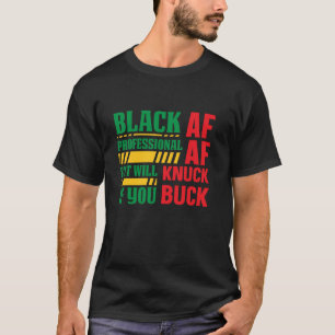 Black AF Professional AF But Will Knuck If You Buc T-Shirt