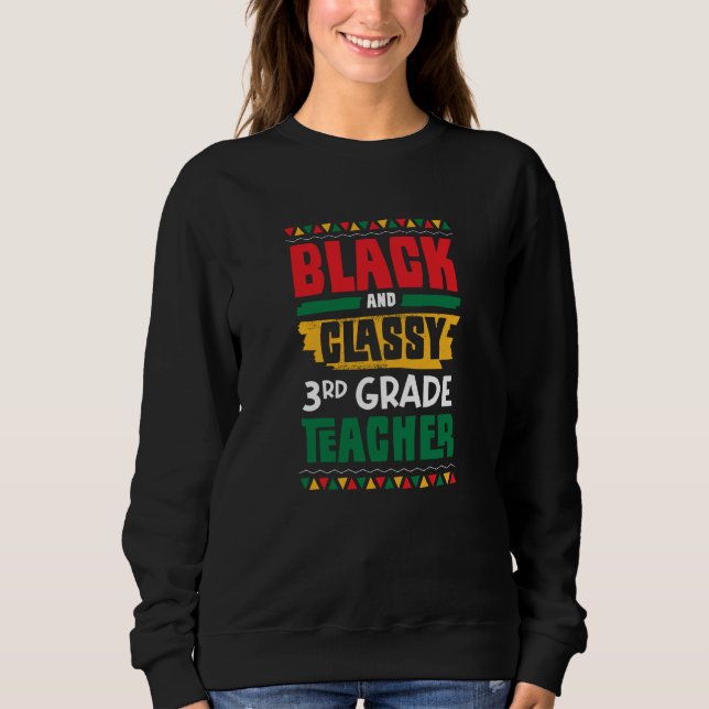 Black and Classy 3rd Grade Teacher Black History M Sweatshirt (Front)