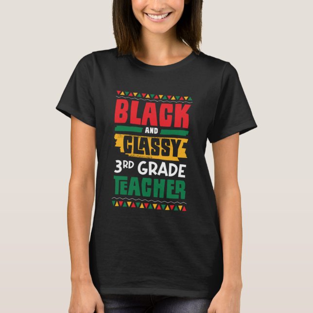 Black and Classy 3rd Grade Teacher Black History M T-Shirt (Front)