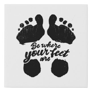 Black and White "Be Where Your Feet Are" Faux Canvas Print