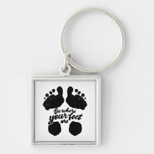 Black and White "Be Where Your Feet Are" Print Keychain
