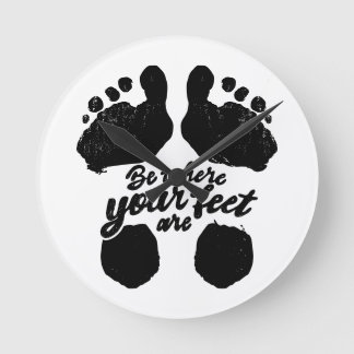 Black and White "Be Where Your Feet Are" Print Round Clock