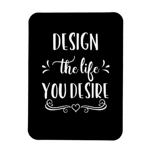 Black and White Design the Life You Desire Poster Magnet