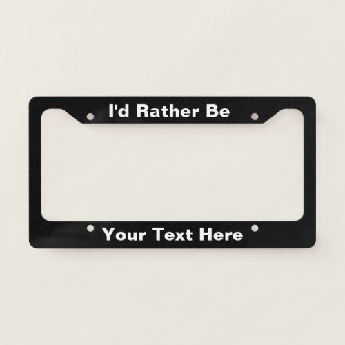 Black and White Id Rather Be Add Hobby or Text License Plate Frame