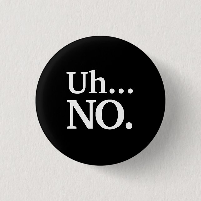 Black and White Script Uh ... NO Funny Sarcastic Button (Front)