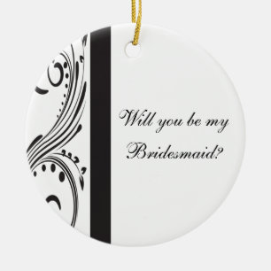 Black and White Swirls Will You Be My Bridesmaid Ceramic Ornament