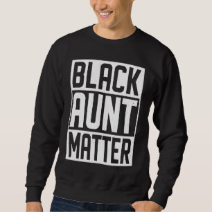 Black Aunt Matter African Black History Month Sweatshirt