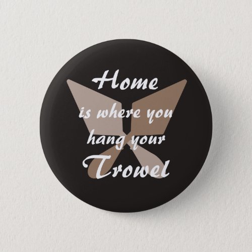 Black Brown Beige Home Where You Hang Your Trowel Button