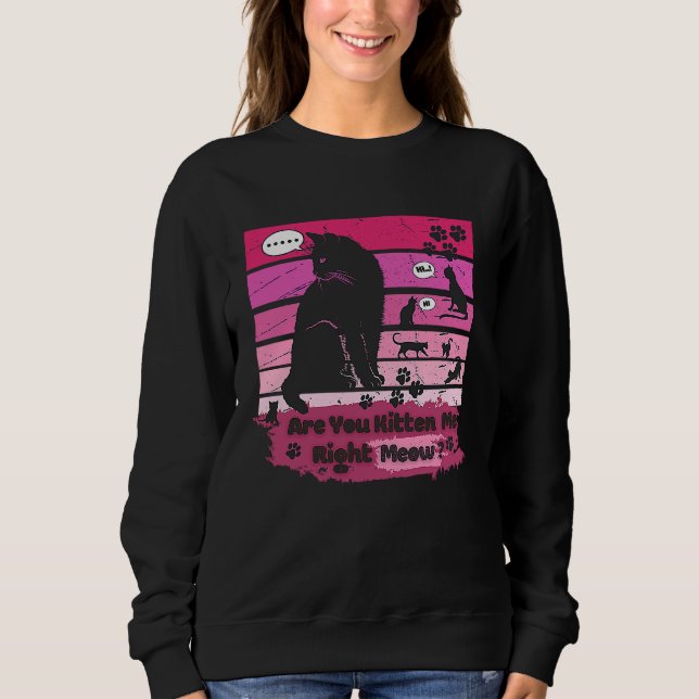 Black cat Are You Kitten Me Right Meow Sweatshirt (Front)