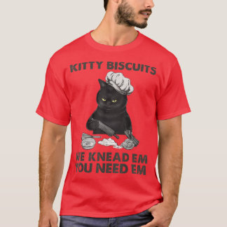 Black Cat Baking Kitty Biscuits We Knead Em You Ne T-Shirt
