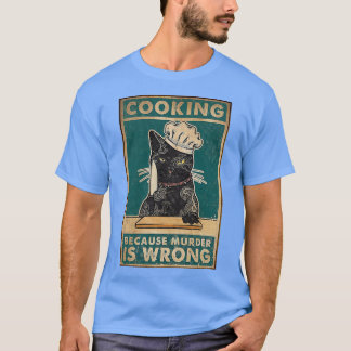 Black Cat Cooking because murder is wrong cat love T-Shirt