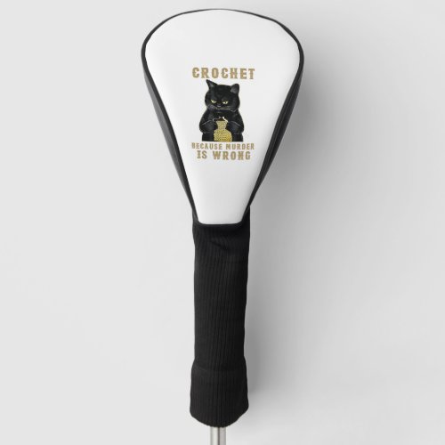 Black Cat Funny Crochet because murder is wrong Golf Head Cover