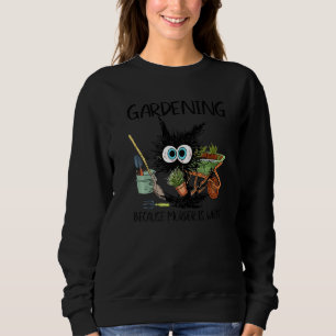 Black Cat Gardening Because Murder Is Wrong Garden Sweatshirt