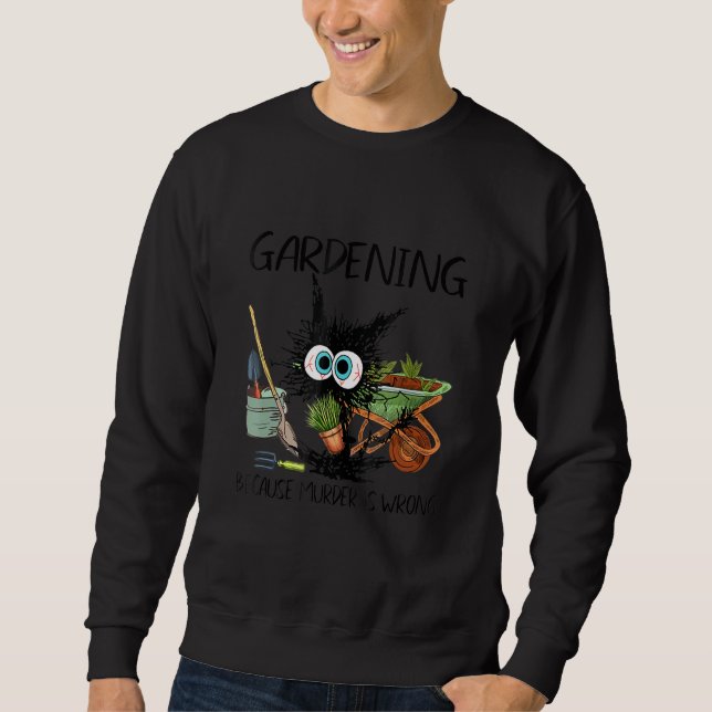 black cat gardening because murder is wrrong sweatshirt (Front)