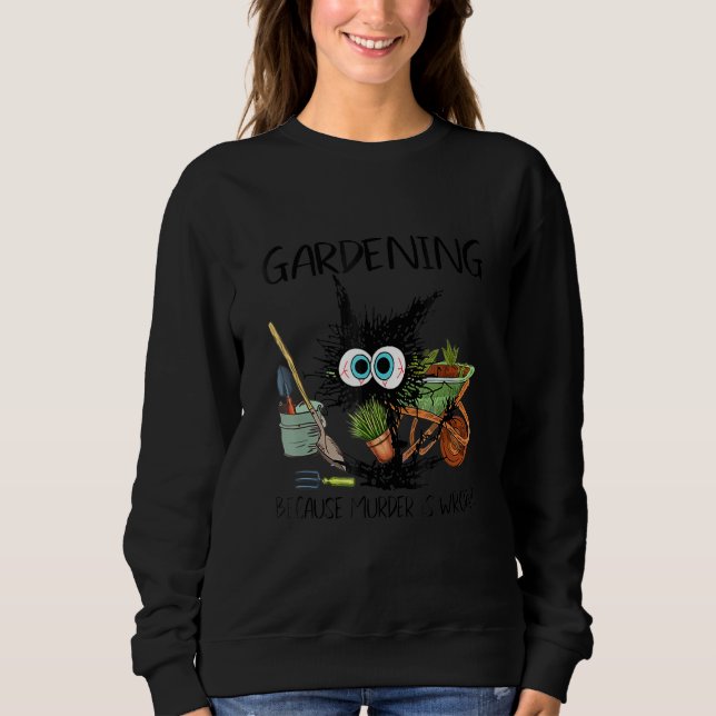 black cat gardening because murder is wrrong sweatshirt (Front)