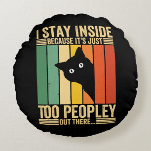 Black Cat I Stay Inside Because It's Too Peopley Round Pillow