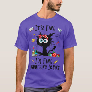 Black Cat Its Fine Im Fine Everything Is Fine Teac T-Shirt