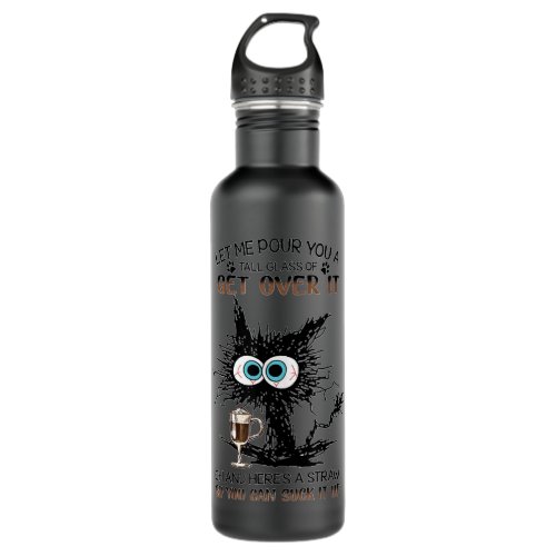 Black Cat Let Me Pour You A Tall Glass Of Get Over Stainless Steel Water Bottle