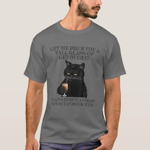 Black Cat Let Me Pour You A Tall Glass Of Get Over T_Shirt