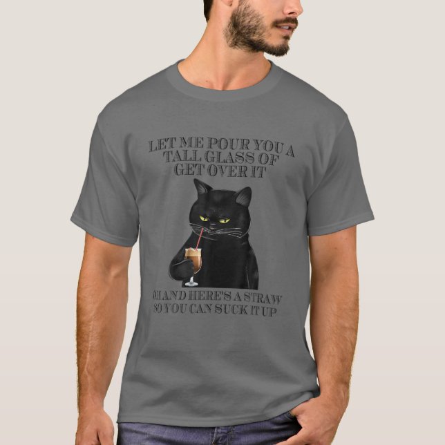 Black Cat Let Me Pour You A Tall Glass Of Get Over T-Shirt (Front)