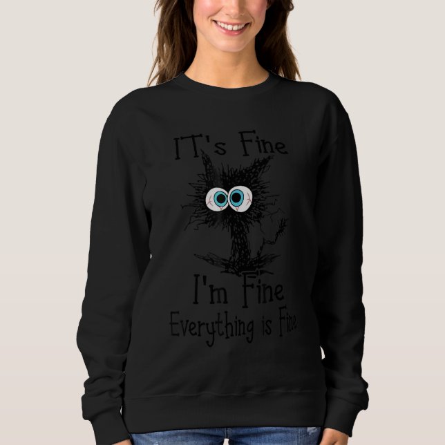 Black Cat Quote It's Fine I'm Fine Everything Is F Sweatshirt (Front)