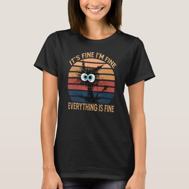 Black Cat Quote It's Fine I'm Fine Everything Is F T-Shirt (Front)