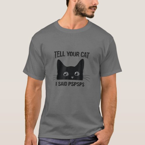 Black Cat Tell Your Cat I Said Pspsps Funny Cat T_Shirt