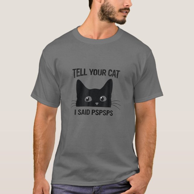Black Cat Tell Your Cat I Said Pspsps Funny Cat T-Shirt (Front)