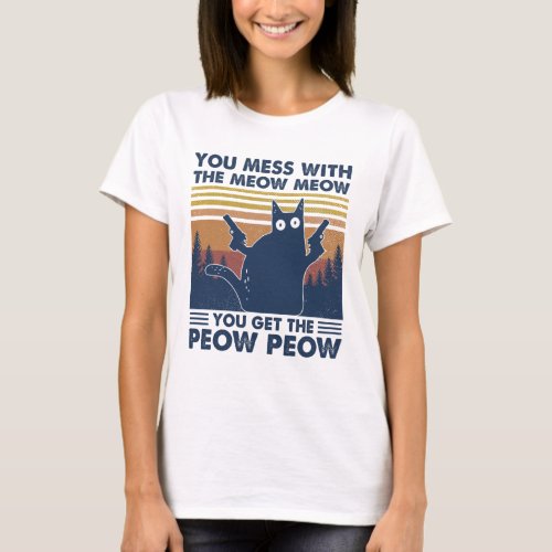 Black Cat You Mess With The Meow Meow You Get The  T_Shirt