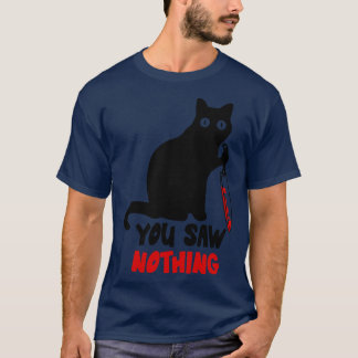 Black Cat You Saw Nothing T-Shirt