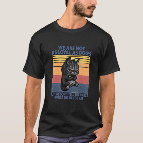 Black Cats Dont Tell Police Where Your Drugs Are  T_Shirt