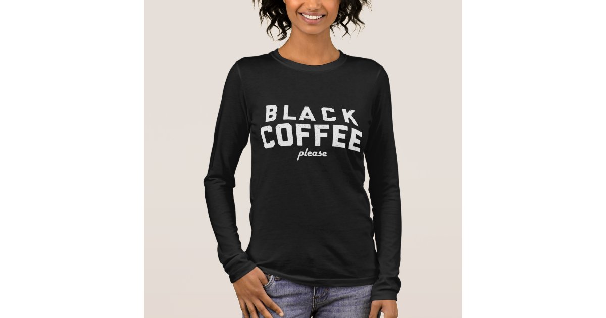 black-coffee-please-long-sleeve-t-shirt-zazzle