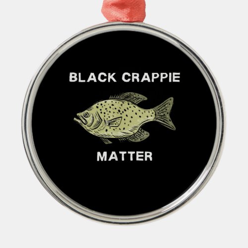 Black crappie matter Crappie fishing Metal Ornament