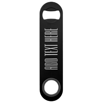 Black Create Your Own - Make It Yours Custom Text Speed Bottle Opener by GotchaShop at Zazzle