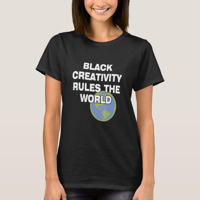 Black Creativity Rules The World Quote T-Shirt (Front)